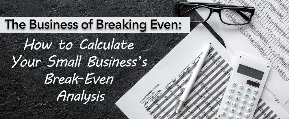 The Business of Breaking Even: How to Calculate Your Small Business’s Break-Even Analysis 