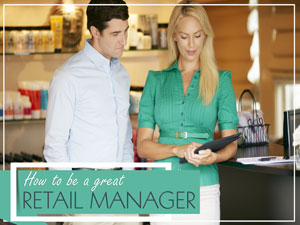 How to Be a Great Retail Manager